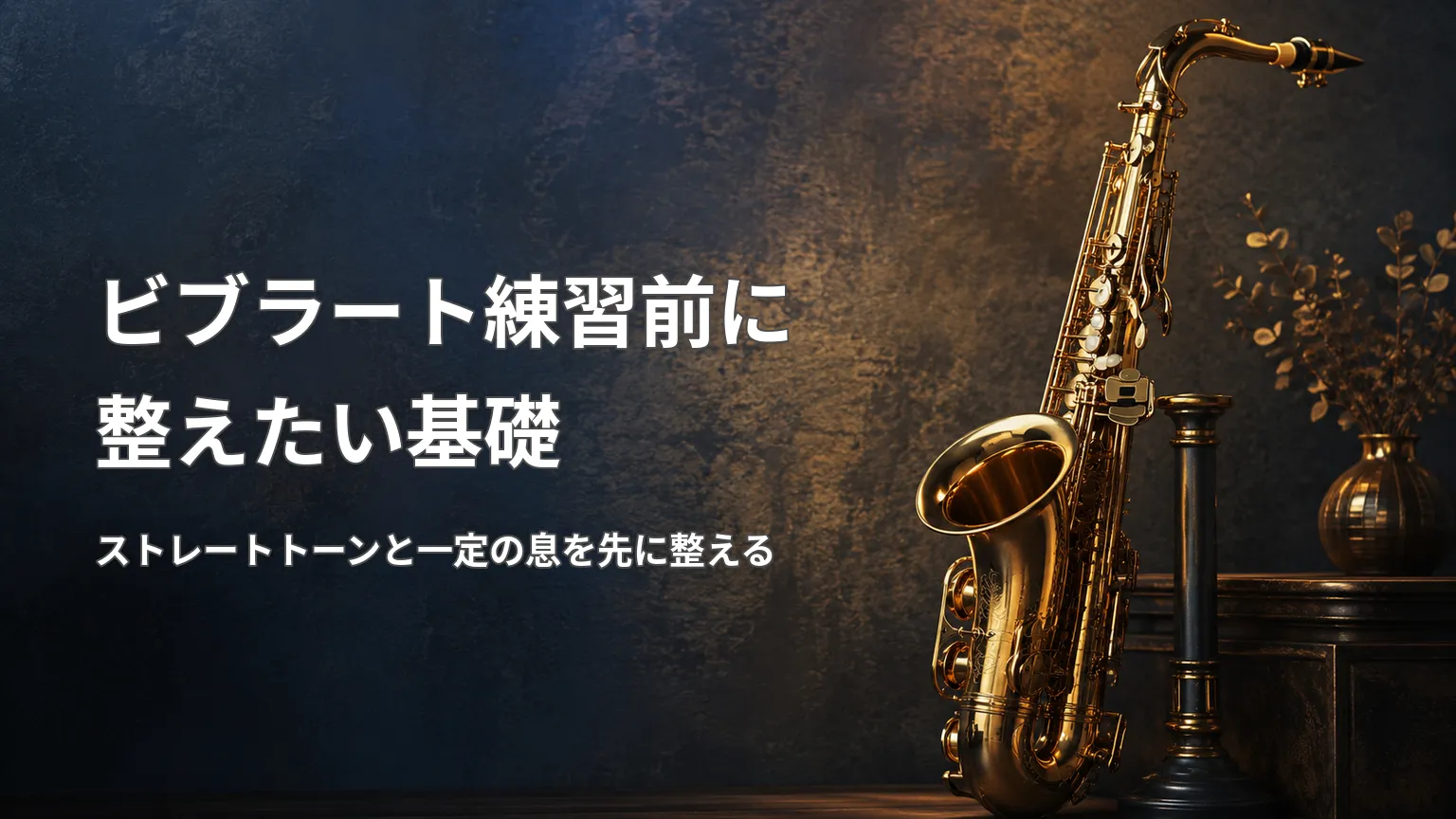 金色のサックス写真に「ビブラート練習前に整えたい基礎」「ストレートトーンと一定の息を先に整える」と表示した画像