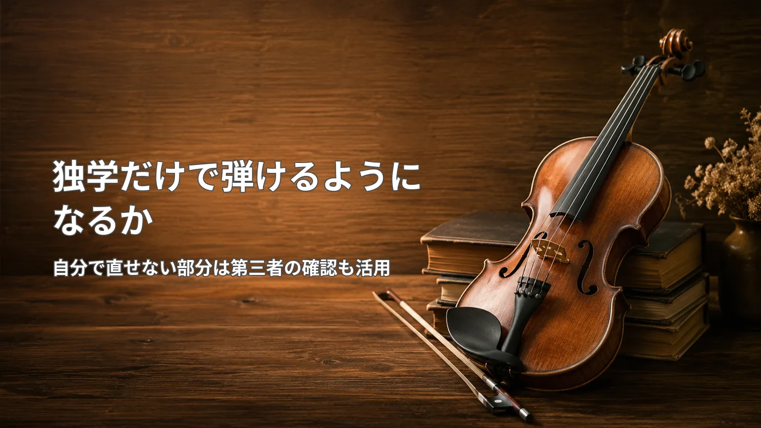 木製の机に置かれたバイオリンと教本を背景に、独学で弾ける範囲と自分で直せない部分は第三者へ確認する考え方を示す画像