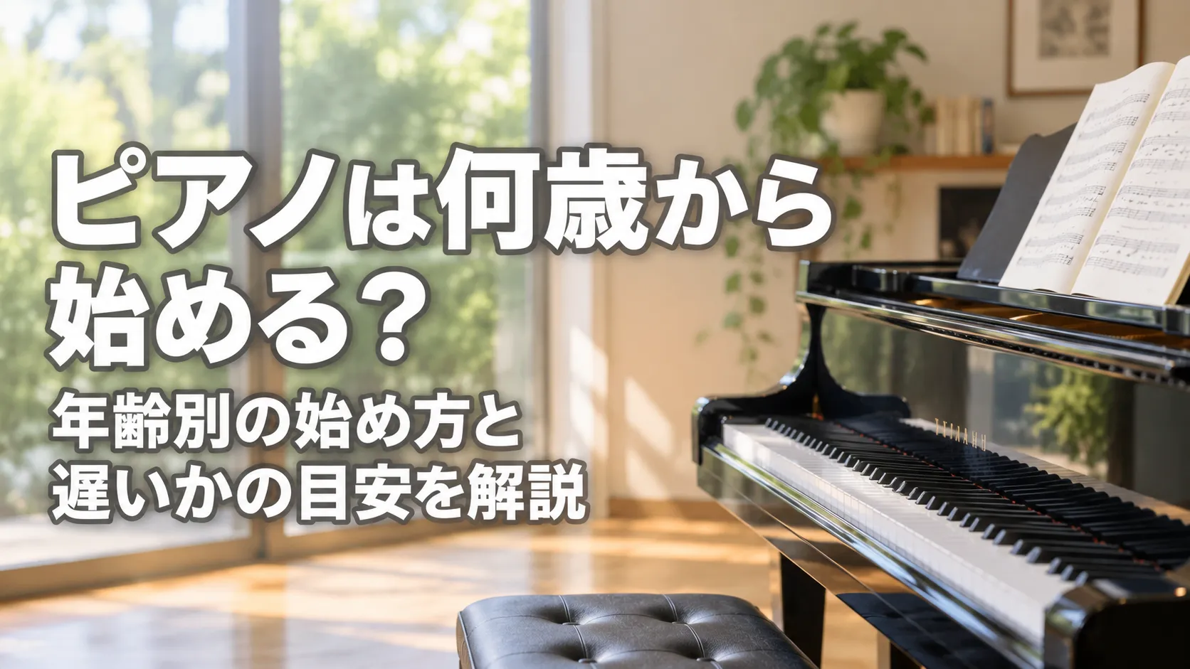 「ピアノは何歳から始める？年齢別の始め方と遅いかの目安を解説」という文字と、明るく落ち着いた室内に置かれた黒いピアノを描いたアイキャッチ画像。